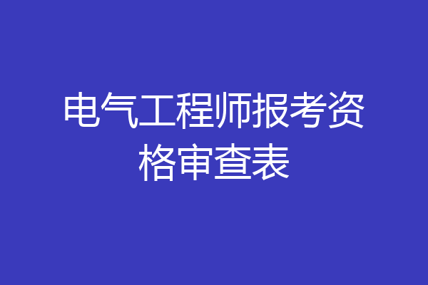 电气工程师报考资格审查表