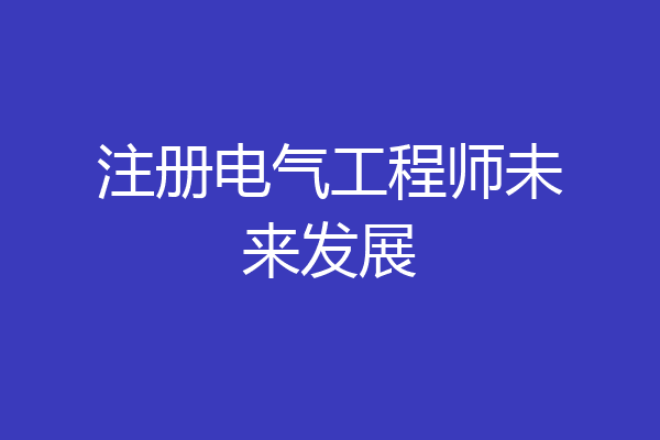 注册电气工程师未来发展