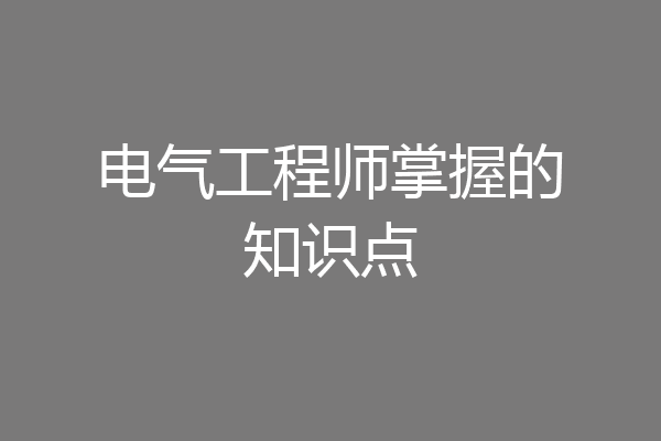 电气工程师掌握的知识点