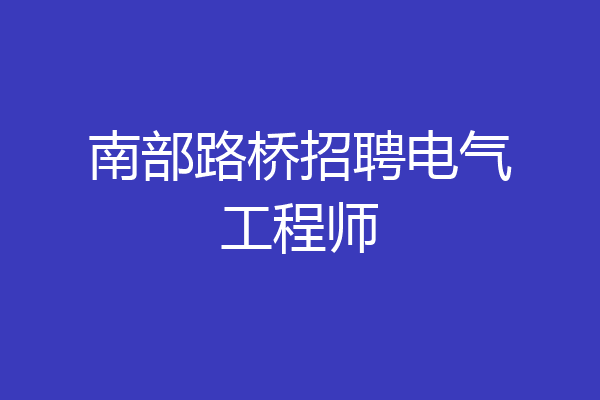南部路桥招聘电气工程师