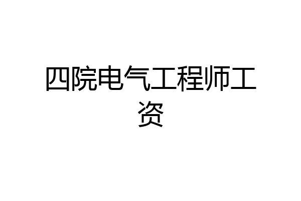 四院电气工程师工资