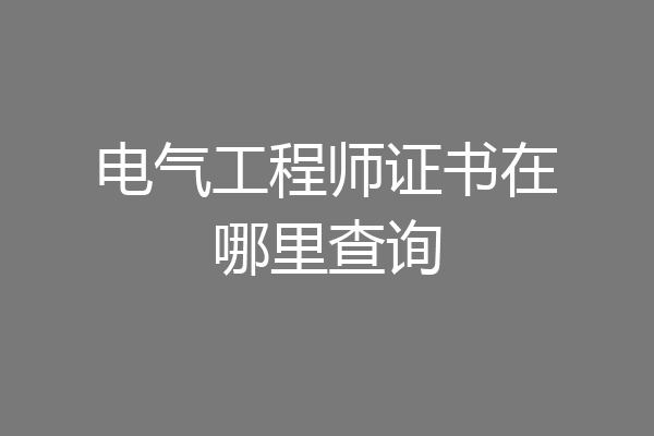 电气工程师证书在哪里查询