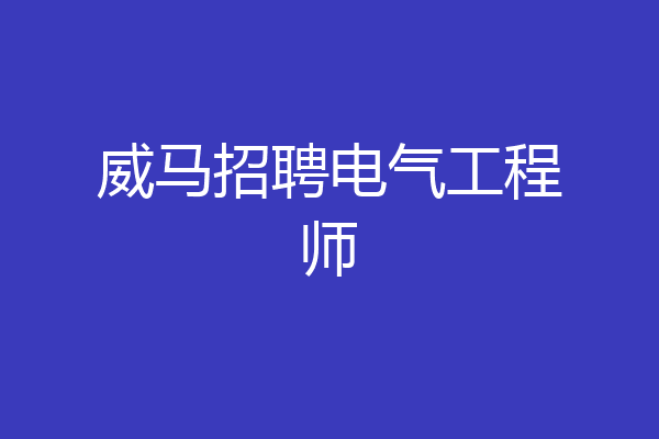 威马招聘电气工程师