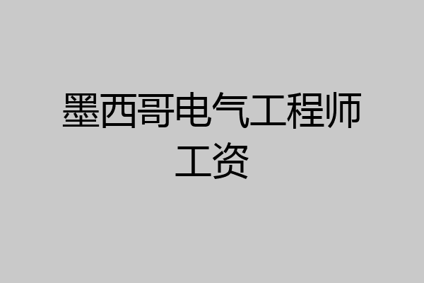 墨西哥电气工程师工资
