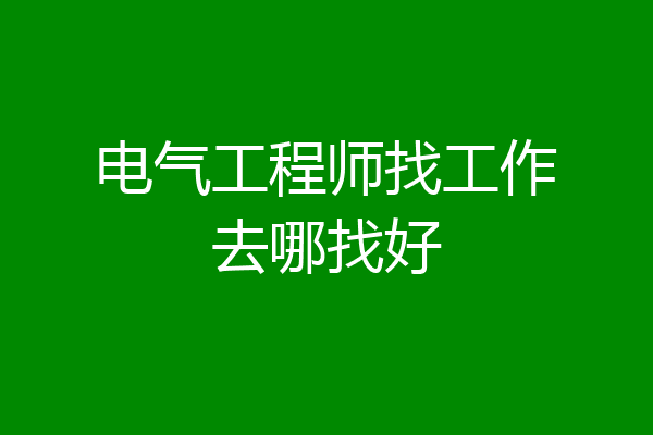 电气工程师找工作去哪找好