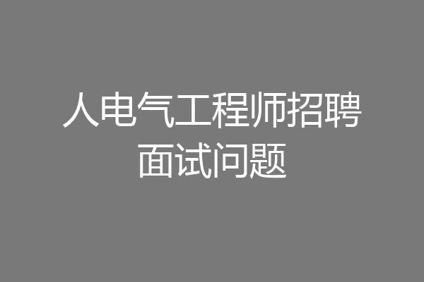 人电气工程师招聘面试问题