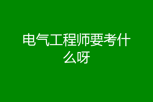 电气工程师要考什么呀