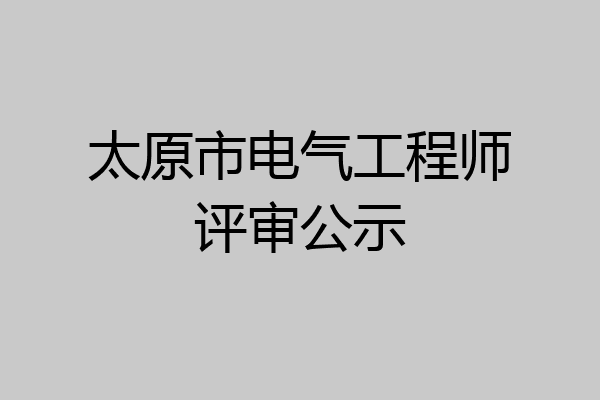 太原市电气工程师评审公示