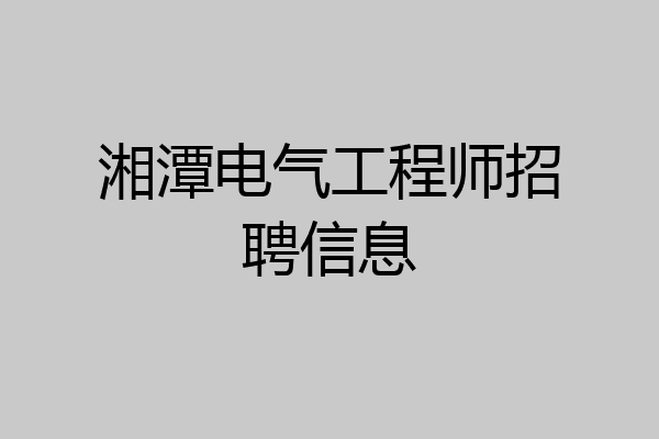 湘潭电气工程师招聘信息