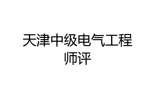 天津中级电气工程师评