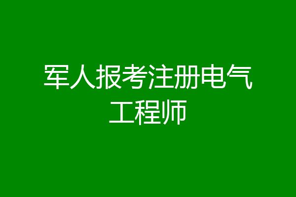 军人报考注册电气工程师