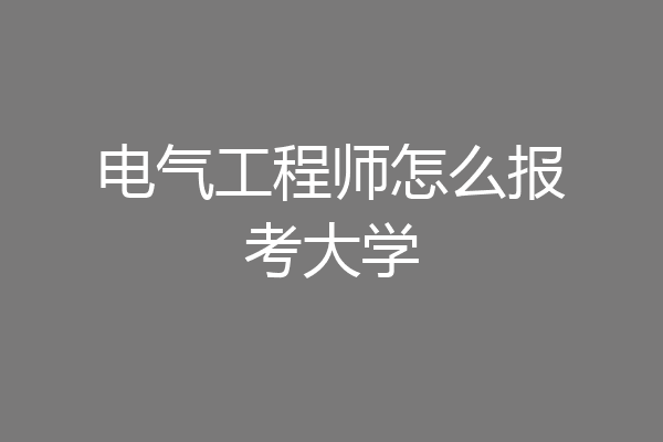 电气工程师怎么报考大学