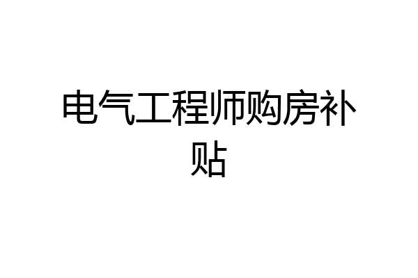 电气工程师购房补贴