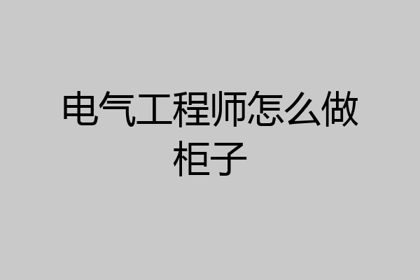 电气工程师怎么做柜子