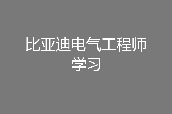 比亚迪电气工程师学习