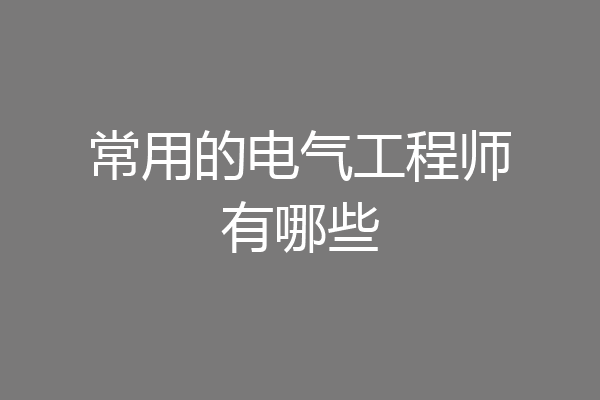 常用的电气工程师有哪些