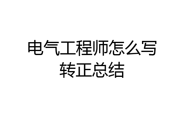 电气工程师怎么写转正总结