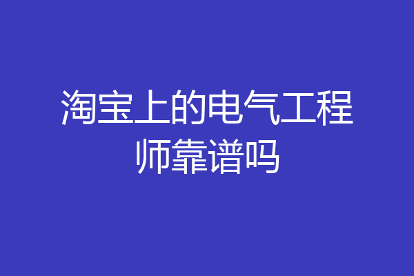 淘宝上的电气工程师靠谱吗
