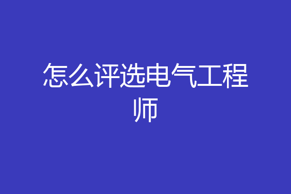 怎么评选电气工程师