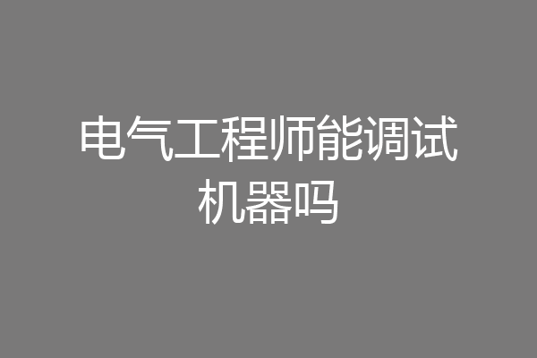 电气工程师能调试机器吗