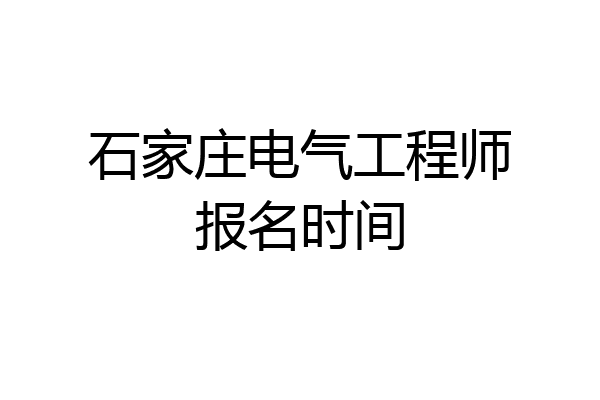 石家庄电气工程师报名时间