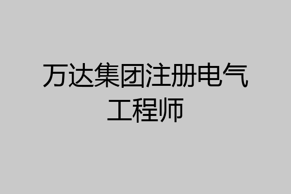 万达集团注册电气工程师