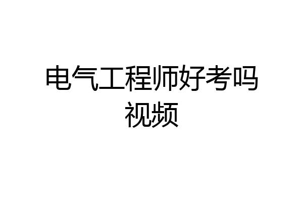 电气工程师好考吗视频