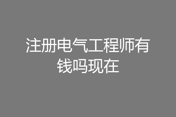注册电气工程师有钱吗现在