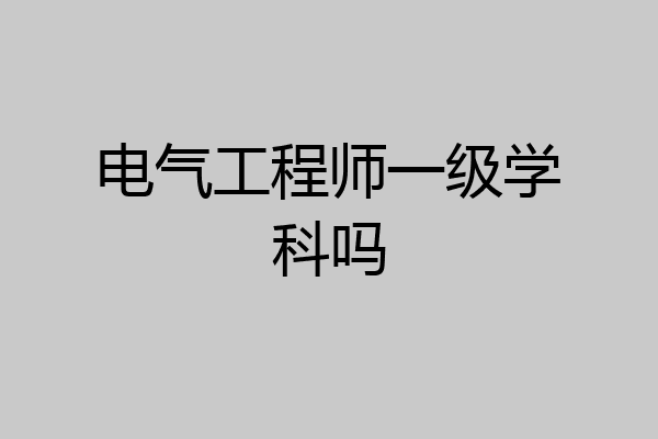 电气工程师一级学科吗