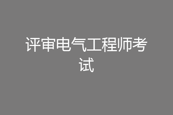 评审电气工程师考试