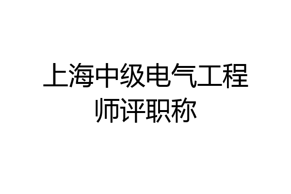 上海中级电气工程师评职称