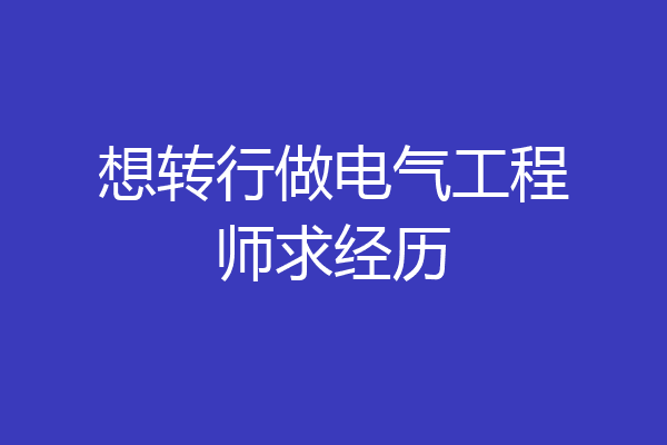 想转行做电气工程师求经历
