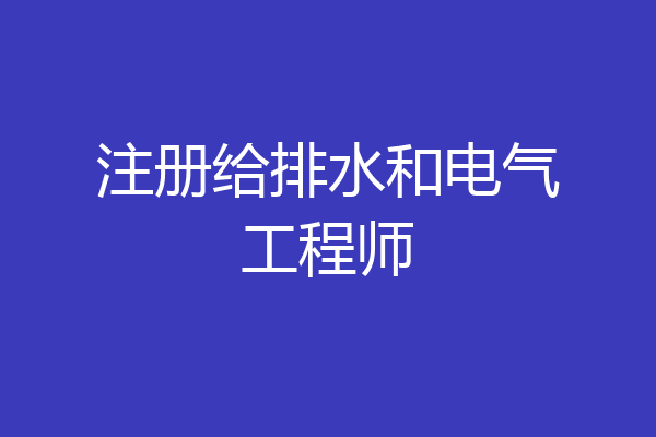 注册给排水和电气工程师