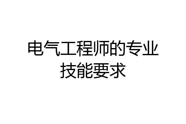 电气工程师的专业技能要求