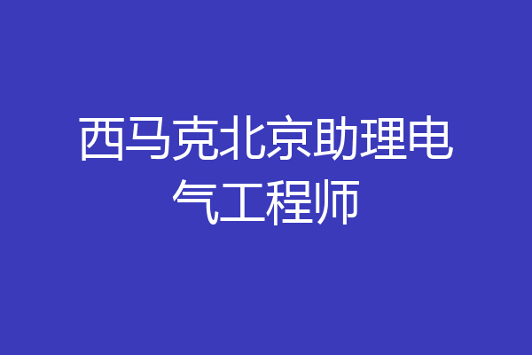 西马克北京助理电气工程师
