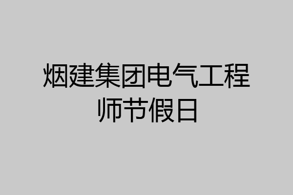 烟建集团电气工程师节假日