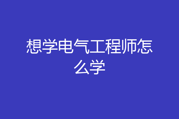 想学电气工程师怎么学