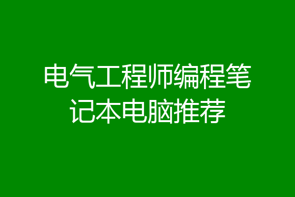 电气工程师编程笔记本电脑推荐