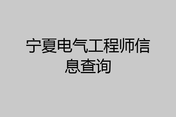 宁夏电气工程师信息查询