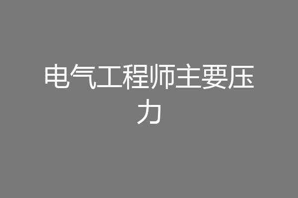 电气工程师主要压力