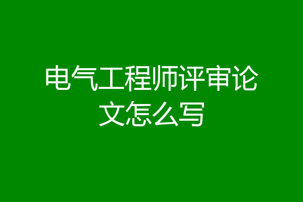 电气工程师评审论文怎么写
