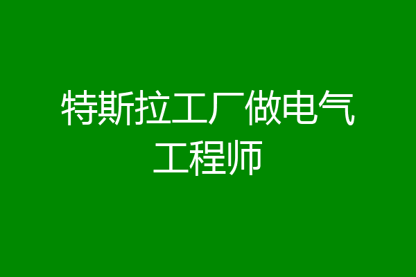 特斯拉工厂做电气工程师