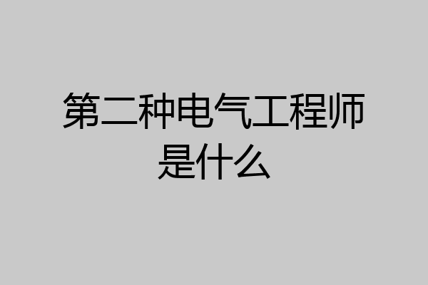 第二种电气工程师是什么