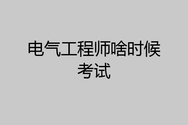 电气工程师啥时候考试