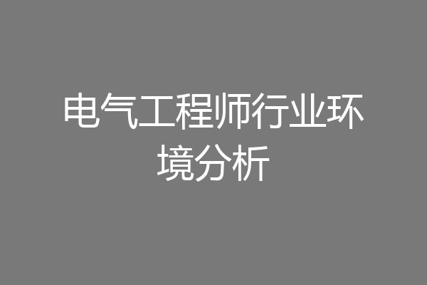 电气工程师行业环境分析