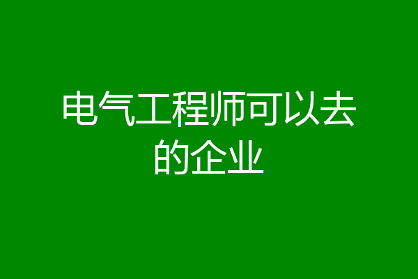 电气工程师可以去的企业