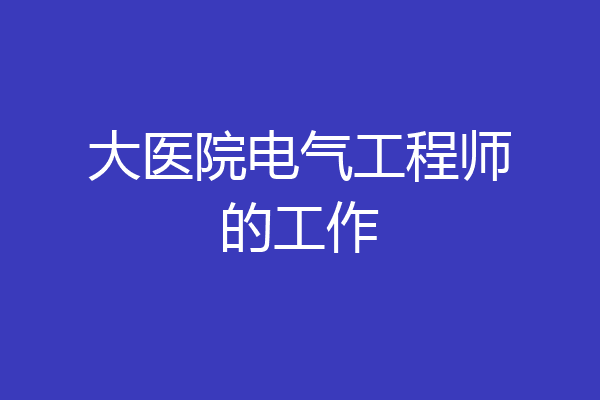 大医院电气工程师的工作