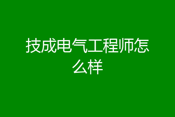 技成电气工程师怎么样