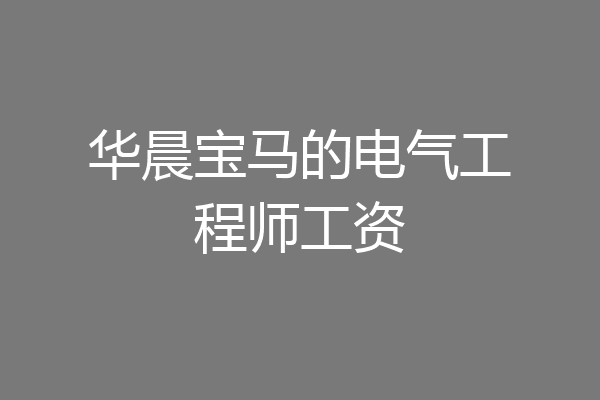 华晨宝马的电气工程师工资