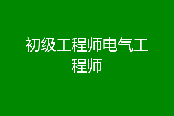 初级工程师电气工程师